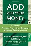 ADD and Your Money: A Guide to Personal Finance for Adults With Attention Deficit Disorder