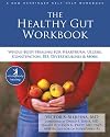 The Healthy Gut Workbook: Whole-Body Healing for Heartburn, Ulcers, Constipation, IBS, Diverticulosis, and More (The New Harbinger Whole-Body Healing Series)