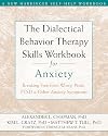 The Dialectical Behavior Therapy Skills Workbook for Anxiety: Breaking Free from Worry, Panic, PTSD, and Other Anxiety Symptoms (A New Harbinger Self-Help Workbook)