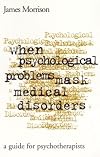 When Psychological Problems Mask Medical Disorders: A Guide for Psychotherapists