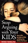 Stop Arguing with Your Kids: How to Win the Battle of Wills by Making Your Children Feel Heard