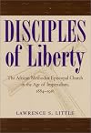 Disciples of Liberty: The African Methodist Episcopal Church in the Age of Imperialism, 1884-1916