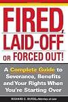Fired, Laid Off or Forced Out: A Complete Guide to Severance, Benefits and Your Rights When You're Starting Over