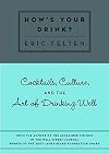 How's Your Drink?: Cocktails, Culture, and the Art of Drinking Well