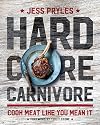 Hardcore Carnivore: Cook Meat Like You Mean It
