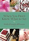 When You Don't Know What To Say: Words of Caring for All Occasions 2nd Edition