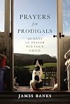 Prayers for Prodigals: 90 Days of Prayer for Your Child