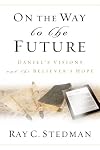 On the Way to the Future: Daniel’s Visions and the Believer’s Hope