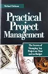 Practical Project Management: The Secrets of Managing Any Project on Time and on Budget