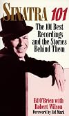 Sinatra 101: The 101 Best Recordings and the Stories Behind Them