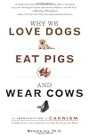 Why We Love Dogs, Eat Pigs, and Wear Cows: An Introduction to Carnism