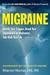 Migraine: Identify Your Triggers, Break Your Dependence on Medication, Take Back Your Life: An Integrative Self-Care Plan for Wellness