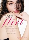 Total Flirt: Tips, Tricks, and Techniques Every Girl Needs to Get the Guy