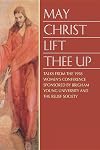 May Christ Lift Thee Up: Talks from the 1998 Women's Conference