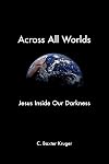 Across All Worlds: Jesus Inside Our Darkness