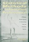 Statistical Methods for the Information Professional: A Practical, Painless Approach to Understanding, Using, and Interpreting Statistics