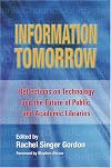 Information Tomorrow; Reflections on Technology ad the Future of Public and Academic Libraries