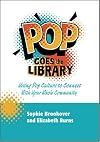 Pop Goes the Library: Using Pop Culture to Connect with Your Whole Community