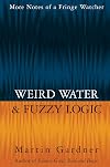 Weird Water & Fuzzy Logic: More Notes of a Fringe Watcher