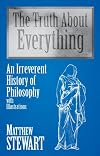 The Truth About Everything: An Irreverent History of Philosophy : With Illustrations