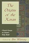 The Origins of the Koran: Classic Essays on Islam's Holy Book