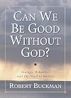 Can We Be Good Without God?: Biology, Behavior, and the Need to Believe