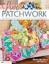 Love Patchwork: Simple Projects & Ideas for Colorful Quilts, Cute Cushions, Fresh Home Style & Quick Gifts
