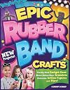 Epic Rubber Band Crafts: Totally Cool Gadget Gear, Never Before Seen Bracelets, Awesome Action Figures, and More! (Design Originals) 15 Step-by-Step Loom Projects; Ideas for Both Boys and Girls