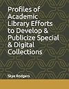 Profiles of Academic Library Efforts to Develop & Publicize Special & Digital Collections