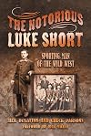 The Notorious Luke Short: Sporting Man of the Wild West (A.C. Greene Series)