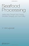 Seafood Processing: Adding Value Through Quick Freezing, Retortable Packaging and Cook-Chilling (Food Science and Technology)