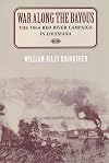 War Along the Bayous: The 1864 Red River Campaign in Louisiana