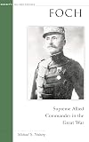 Foch: Supreme Allied Commander in the Great War (Military Profiles)