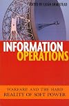 Information Operations: Warfare and the Hard Reality of Soft Power (Issues in Twenty-First Century Warfare)