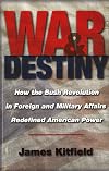 War & Destiny: How the Bush Revolution in Foreign and Military Affairs Redefined American Power