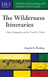 The Wilderness Itineraries: Genre, Geography, and the Growth of Torah (History, Archaeology, and Culture of the Levant)
