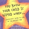 You Know Your Child Is Gifted When...: A Beginner's Guide to Life on the Bright Side