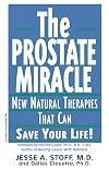 The Prostate Miracle: New Natural Therapies That Can Save Your Life