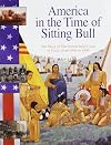 America in the Time of Sitting Bull: 1840 to 1890