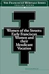 Women of the Streets: Early Franciscan Women and their Mendicant Vocation