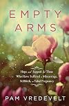 Empty Arms: Hope and Support for Those Who Have Suffered a Miscarriage, Stillbirth, or Tubal Pregnancy