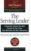 The Serving Leader: Five Powerful Actions that Will Transform Your Team, Your Business, and Your Community