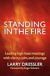 Standing in the Fire: Leading High-Heat Meetings with Clarity, Calm, and Courage