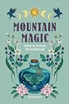 Mountain Magic: Explore the Secrets of Old Time Witchcraft (Volume 1) (Modern Folk Magic, 1)