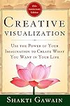 Creative Visualization: Use the Power of Your Imagination to Create What You Want in Your Life