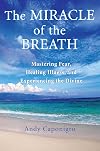 The Miracle of the Breath: Mastering Fear, Healing Illness, and Experiencing the Divine