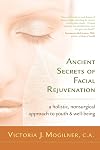 Ancient Secrets of Facial Rejuvenation: A Holistic, Nonsurgical Approach to Youth and Well-Being