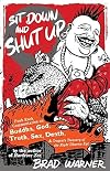 Sit Down and Shut Up: Punk Rock Commentaries on Buddha, God, Truth, Sex, Death, and Dogen's Treasury of the Right Dharma Eye