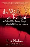 The Wolf at Twilight: An Indian Elder's Journey through a Land of Ghosts and Shadows