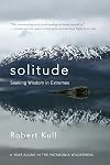 Solitude: Seeking Wisdom in Extremes: A Year Alone in the Patagonia Wilderness